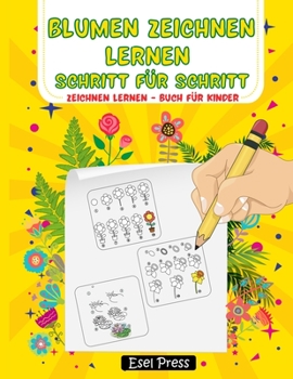 Paperback Blumen Zeichnen Lernen Schritt f?r Schritt: Zeichnen Anf?nger Kinder Zeichnen lernen Buch f?r Kinder Zeichnen Blumen Buch [German] Book