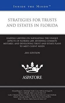 Strategies for Trusts and Estates in Florida, 2011 Ed.: Leading Lawyers on Navigating the Unique Aspects of Florida Law, Avoiding Common Mistakes, and Developing Trust and Estate Plans to Meet Client 