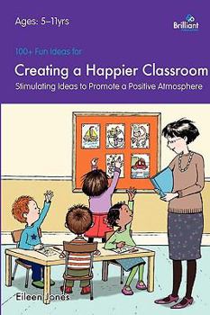 Paperback 100+ Fun Ideas for Creating a Happier Classroom - Stimulating Ideas to Promote a Positive Atmosphere Book