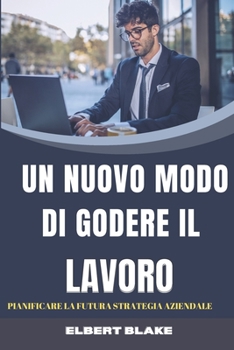 Un Nuovo Modo Di Godere Il Lavoro: Pianificare La Futura Strategia Aziendale