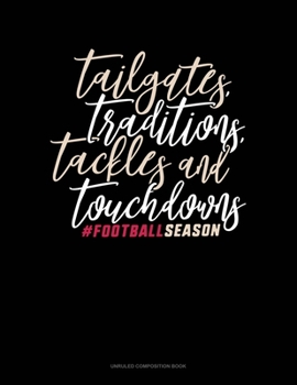 Paperback Tailgates Traditions Tackles & Touchdowns #Footballseason: Unruled Composition Book