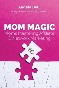 Paperback Mom Magic: Moms Mastering Network and Affiliate Marketing Book