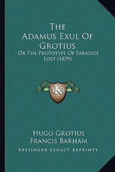 Paperback The Adamus Exul Of Grotius: Or The Prototype Of Paradise Lost (1839) Book