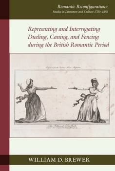 Hardcover Representing and Interrogating Dueling, Caning, and Fencing During the British Romantic Period Book