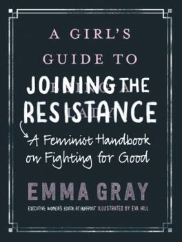 Paperback A Girl's Guide to Joining the Resistance: A Feminist Handbook on Fighting for Good Book