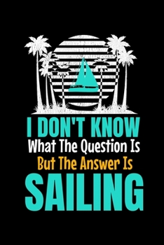 Paperback I Don't Know What The Question Is But The Answer Is Sailing: Notebook Gift For Sailor And Sailing Lovers: 120 Dot Grid Page Book