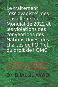 Paperback Le traitement ''esclavagiste'' des travailleurs du Mondial de 2022 et les violations des conventions des Nations Unies, des chartes de l'OIT et du dro [French] Book