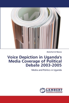 Paperback Voice Depiction in Uganda's Media Coverage of Political Debate 2003-2005 Book