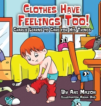 Hardcover Clothes Have Feelings Too! Charlie Learns to Care for His Things Book