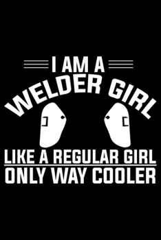 Paperback I Am A Welder Girl Like A Regular Girl Only Way Cooler: Cool Welder Life Journal Notebook - Welder Gifts - Welding Lover Notebook Journal - Welder Eng Book