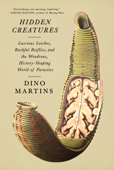 Hardcover Hidden Creatures: Luscious Leeches, Bashful Botflies, and the Wondrous, History-Shaping World of Parasites Book