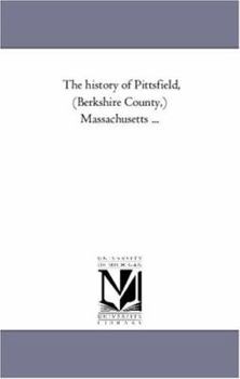 The history of Pittsfield, (Berkshire County,) Massachusetts ...