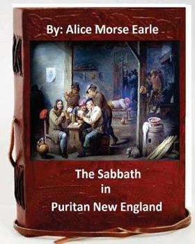 Paperback The Sabbath in Puritan New England.By: Alice Morse Earle (Original Version) Book
