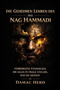 Die geheimen Lehren des Nag Hammadi: Verborgene Evangelien, die alles herausfordern, was du kennst (German Edition)