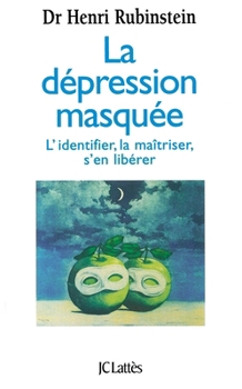 La dépression masquée: L'identifier, la maîtriser, s'en libérer