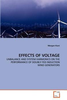 Paperback Effects of Voltage: Unbalance and System Harmonics on the Performance of Doubly Fed Induction Wind Generators Book