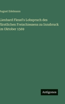 Lienhard Flexel's Lobspruch des fürstlichen Freischiessens zu Innsbruck im Oktober 1569
