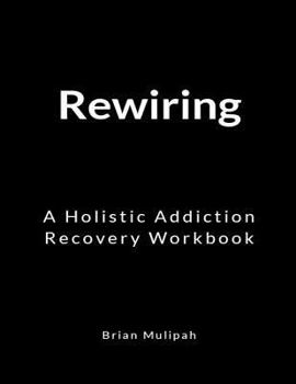 Paperback Rewiring: A Holistic Addiction Recovery Workbook Book