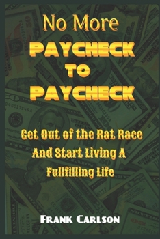 Paperback No More Paycheck to Paycheck: Get out of the Rat Race and Start Living a Fulfilling Life! Book