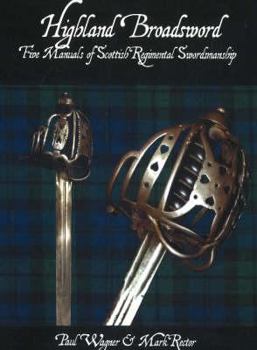 Paperback Highland Broadsword: Five Manuals of Scottish Regimental Swordsmanship Book