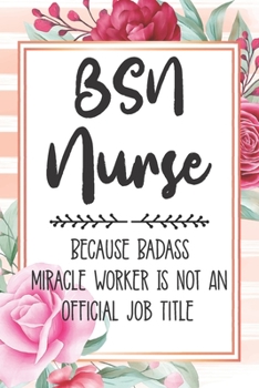 Paperback BSN Nurse: Because Badass Miracle Worker Is Not An Official Job Title Blank Lined Notebook Cute Journals for BSN Nurse Gift Book