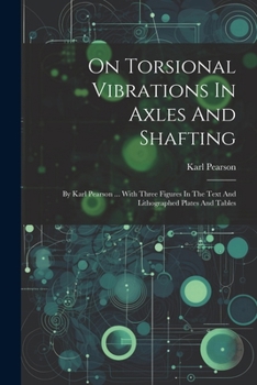 Paperback On Torsional Vibrations In Axles And Shafting: By Karl Pearson ... With Three Figures In The Text And Lithographed Plates And Tables Book
