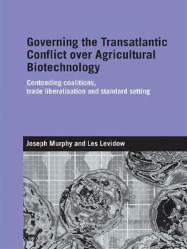 Paperback Governing the Transatlantic Conflict Over Agricultural Biotechnology: Contending Coalitions, Trade Liberalisation and Standard Setting Book