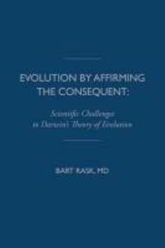 Hardcover Evolution by Affirming the Consequent: Scientific Challenges to Darwin's Theory of Evolution Book