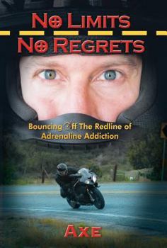 Paperback No Limits No Regrets: Bouncing Off the Redline of Adrenaline Addiction Book