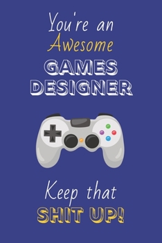 Paperback You're An Awesome Games Designer Keep That Shit Up!: Game Designer Gifts: Novelty Gag Notebook Gift: Lined Paper Paperback Journal Book