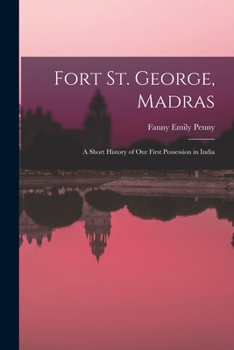 Paperback Fort St. George, Madras: A Short History of Our First Possession in India Book