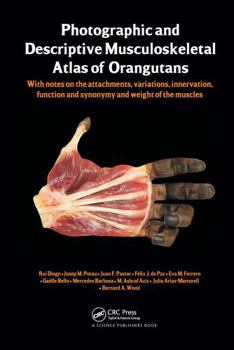 Hardcover Photographic and Descriptive Musculoskeletal Atlas of Orangutans: With Notes on the Attachments, Variations, Innervations, Function and Synonymy and W Book