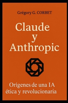 Claude y Anthropic: los orígenes de una IA ética y revolucionaria (IA aujourd'hui et demain)
