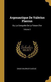 Hardcover Argonautique De Valérius Flaccus: Ou, La Conquête De La Toison D'or; Volume 3 [French] Book