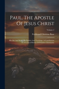 Paul, The Apostle Of Jesus Christ: His Life And Work, His Epistles And Teachings. A Contribution To A Critical History Of Primitive Christianity; Volume 2