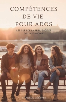 Paperback Compétences De Vie Pour Ados: Les Clés De La Résilience Et De Lo'Autonmie [French] Book