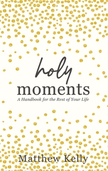 Hardcover Holy Moments: A Handbook for the Rest of Your Life Book