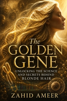 The Golden Gene: Unlocking the Science and Secrets Behind Blonde Hair