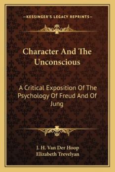 Character And The Unconscious: A Critical Exposition Of The Psychology Of Freud And Of Jung