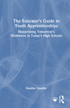 Hardcover The Educator's Guide to Youth Apprenticeships: Blueprinting Tomorrow's Workforce in Today's High Schools Book