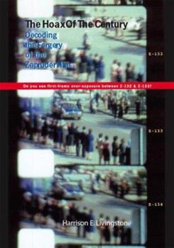 Paperback The Hoax of the Century: Decoding the Forgery of the Zapruder Film Book