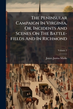 Paperback The Peninsular Campaign In Virginia, Or, Incidents And Scenes On The Battle-fields And In Richmond; Volume 3 Book