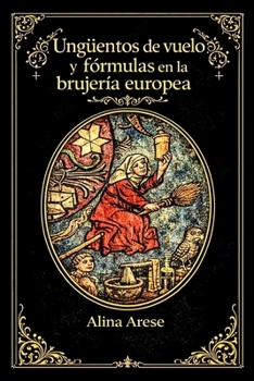 Ungüentos de vuelo y fórmulas en la brujería europea (Herbolaria) (Spanish Edition)