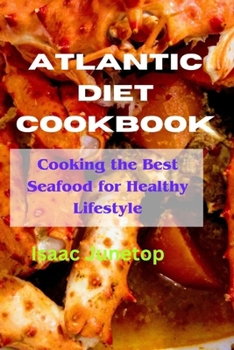 Atlantic diet Cookbook: Cooking the Best Seafood for Healthy Lifestyle
