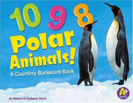 Library Binding 10, 9, 8 Polar Animals!: A Counting Backward Book