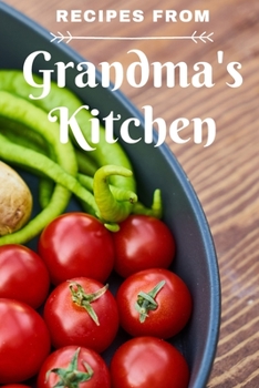 Recipes from Grandma's Kitchen: Make your own cookbook Guided Blank Recipe Book Journal to fill w Special Favorite Recipes Memories Traditions ... Bride to be Family Heirloom Recipe Notebook