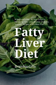 Paperback Fatty Liver Diet: A Beginner's Step by Step Guide to Managing Fatty Liver Disease: Includes Selected Recipes and a Meal Plan Book