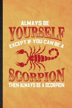 Paperback Always be yourself except if you can Be a scorpion then always be a scorpion: Funny Lined Scorpion Owner Vet Notebook/ Journal, Graduation Appreciatio Book