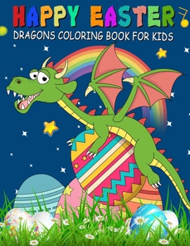 Paperback Happy Easter Dragons Coloring Book for Kids: A Collection of Fun, Easy, and Simple Cute Dragons and Easter Eggs Colouring Pages for Toddlers & Prescho Book