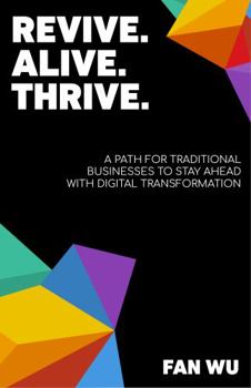Paperback REVIVE. ALIVE. THRIVE: A Path for Traditional Businesses to Stay Ahead with Digital Transformation Book
